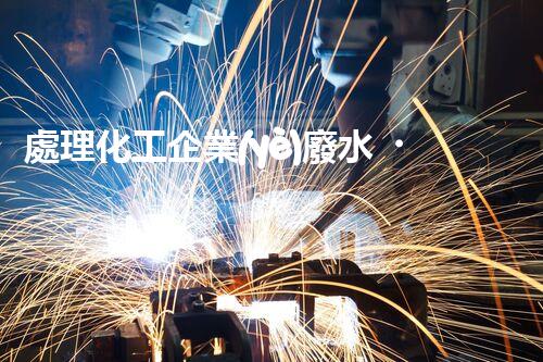 處理化工企業(yè)廢水，提高環(huán)保效益